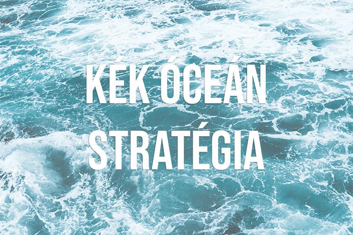 Kék óceán stratégia. A verseny nélküli piaci tér, a végtelen lehetőségek tere.